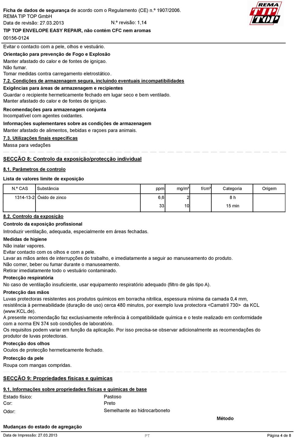 Condições de armazenagem segura, incluindo eventuais incompatibilidades Exigências para áreas de armazenagem e recipientes Guardar o recipiente hermeticamente fechado em lugar seco e bem ventilado.