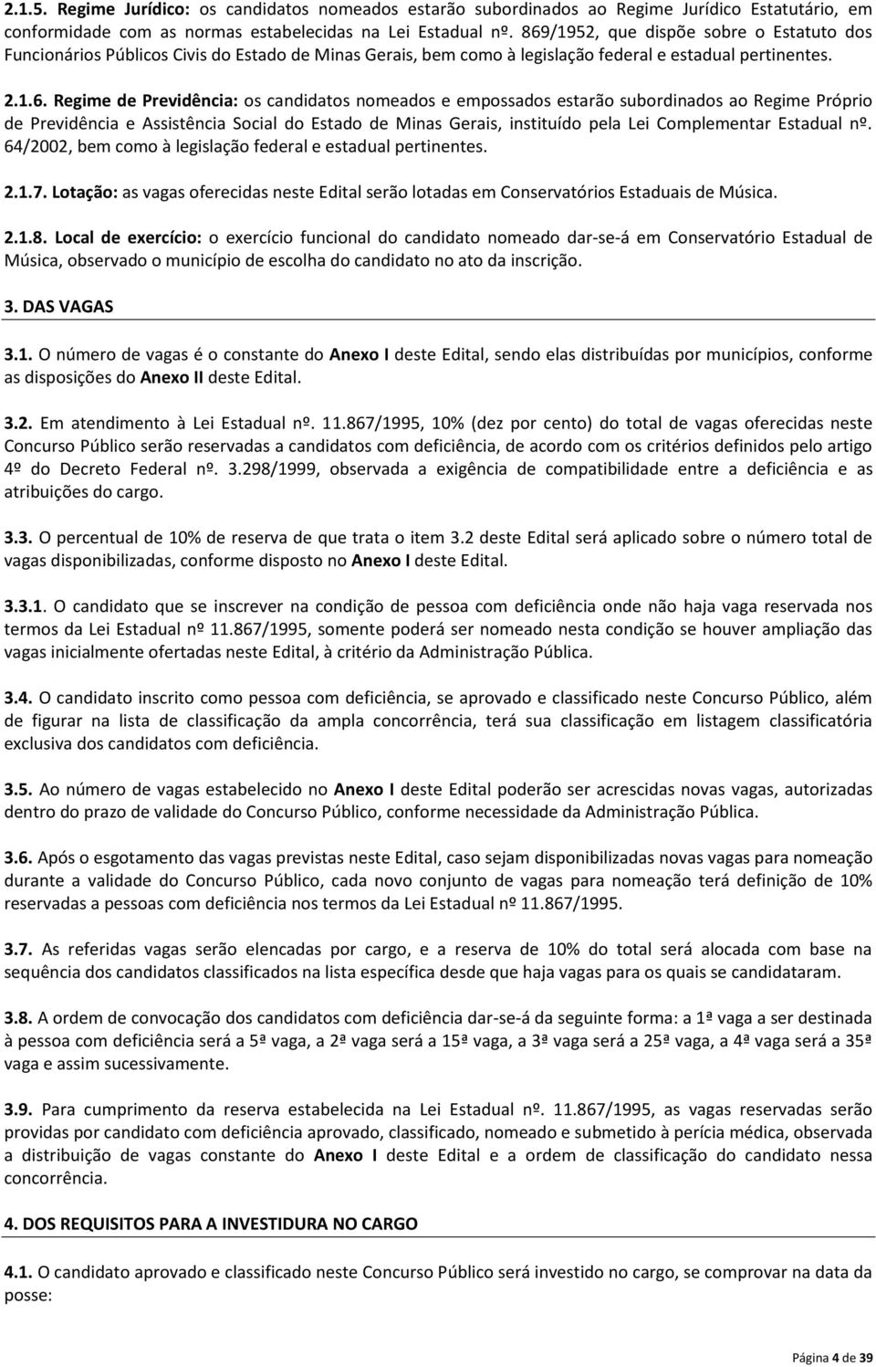 nomeados e empossados estarão subordinados ao Regime Próprio de Previdência e Assistência Social do Estado de Minas Gerais, instituído pela Lei Complementar Estadual nº.