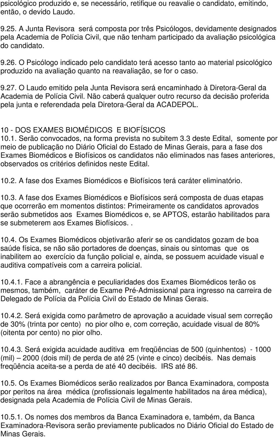 O Psicólogo indicado pelo candidato terá acesso tanto ao material psicológico produzido na avaliação quanto na reavaliação, se for o caso. 9.27.