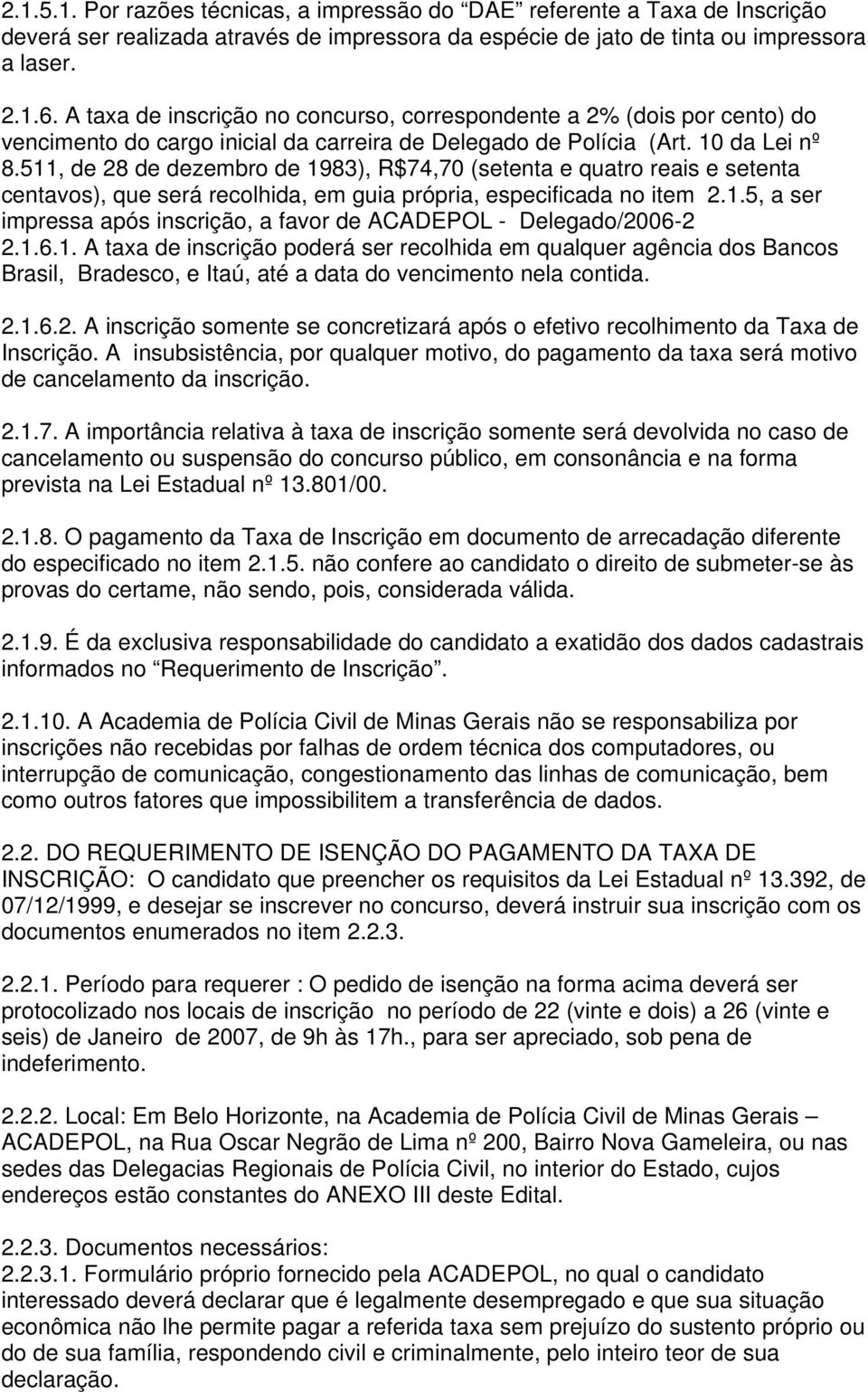 511, de 28 de dezembro de 1983), R$74,70 (setenta e quatro reais e setenta centavos), que será recolhida, em guia própria, especificada no item 2.1.5, a ser impressa após inscrição, a favor de ACADEPOL - Delegado/2006-2 2.