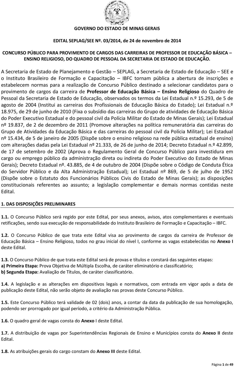 A Secretaria de Estado de Planejamento e Gestão SEPLAG, a Secretaria de Estado de Educação SEE e o Instituto Brasileiro de Formação e Capacitação IBFC tornam pública a abertura de inscrições e