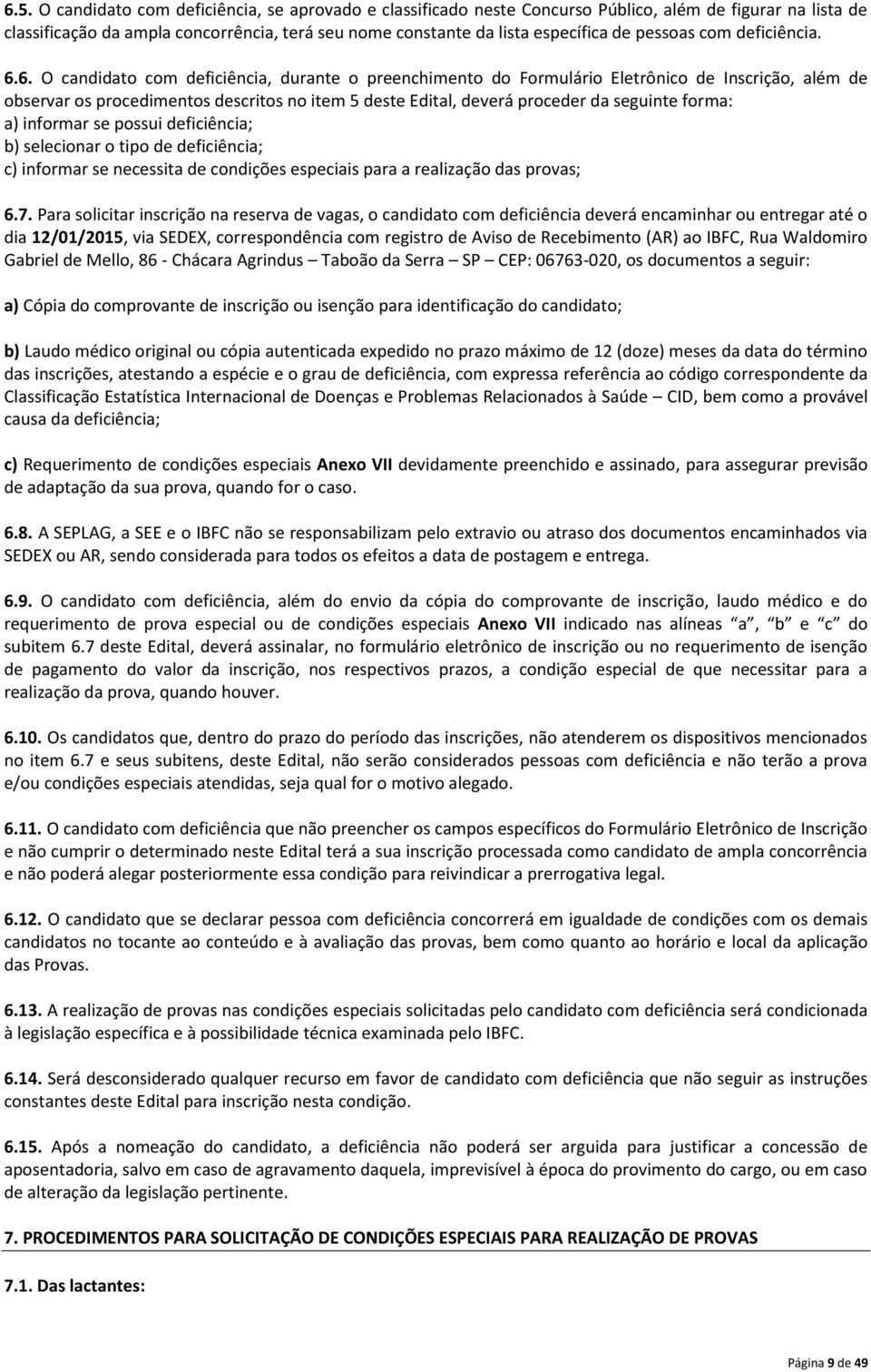 6. O candidato com deficiência, durante o preenchimento do Formulário Eletrônico de Inscrição, além de observar os procedimentos descritos no item 5 deste Edital, deverá proceder da seguinte forma: