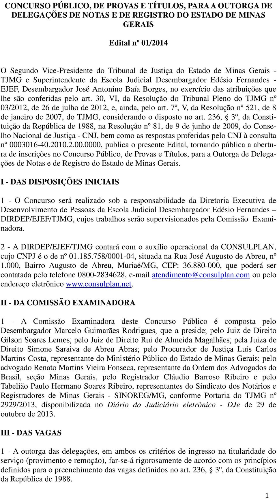 30, VI, da Resolução do Tribunal Pleno do TJMG nº 03/2012, de 26 de julho de 2012, e, ainda, pelo art. 7º, V, da Resolução nº 521, de 8 de janeiro de 2007, do TJMG, considerando o disposto no art.