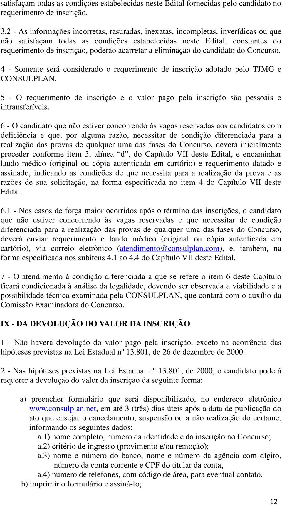 acarretar a eliminação do candidato do Concurso. 4 - Somente será considerado o requerimento de inscrição adotado pelo TJMG e CONSULPLAN.