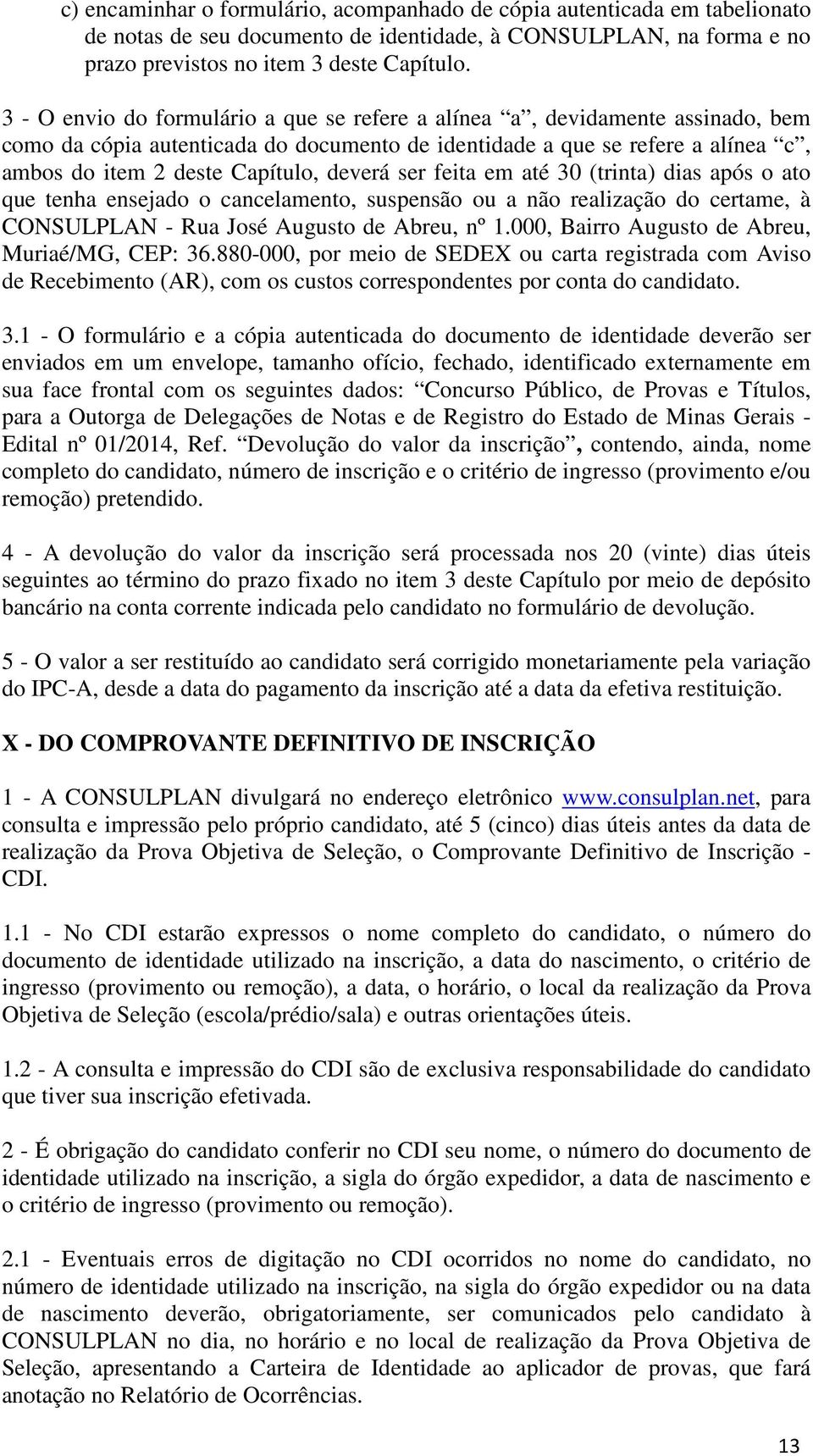 ser feita em até 30 (trinta) dias após o ato que tenha ensejado o cancelamento, suspensão ou a não realização do certame, à CONSULPLAN - Rua José Augusto de Abreu, nº 1.