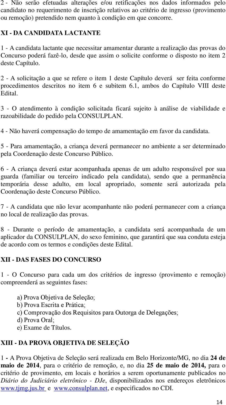 XI - DA CANDIDATA LACTANTE 1 - A candidata lactante que necessitar amamentar durante a realização das provas do Concurso poderá fazê-lo, desde que assim o solicite conforme o disposto no item 2 deste