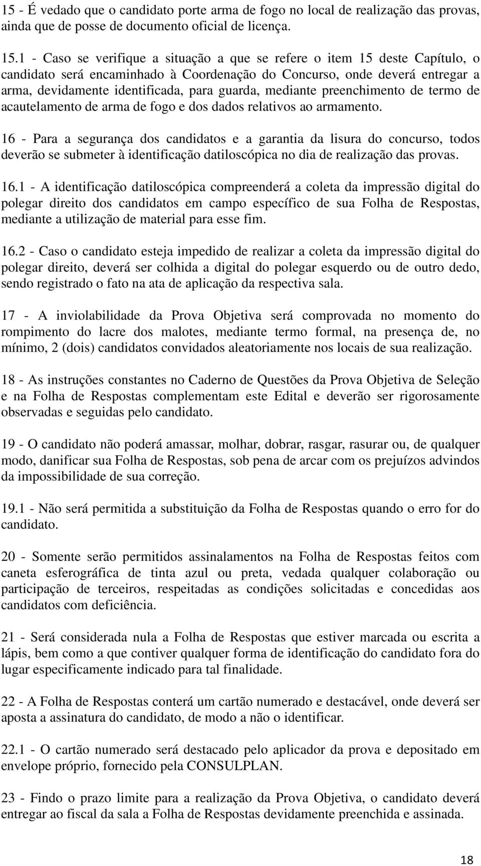 mediante preenchimento de termo de acautelamento de arma de fogo e dos dados relativos ao armamento.