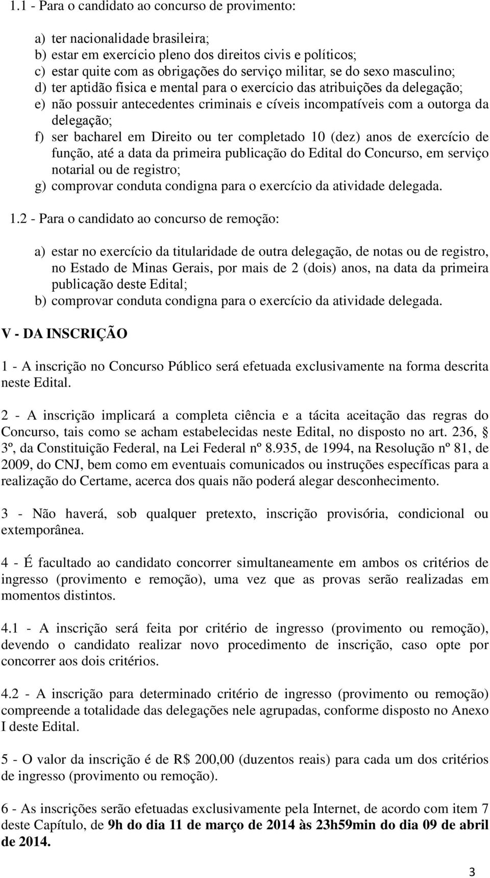 bacharel em Direito ou ter completado 10 (dez) anos de exercício de função, até a data da primeira publicação do Edital do Concurso, em serviço notarial ou de registro; g) comprovar conduta condigna