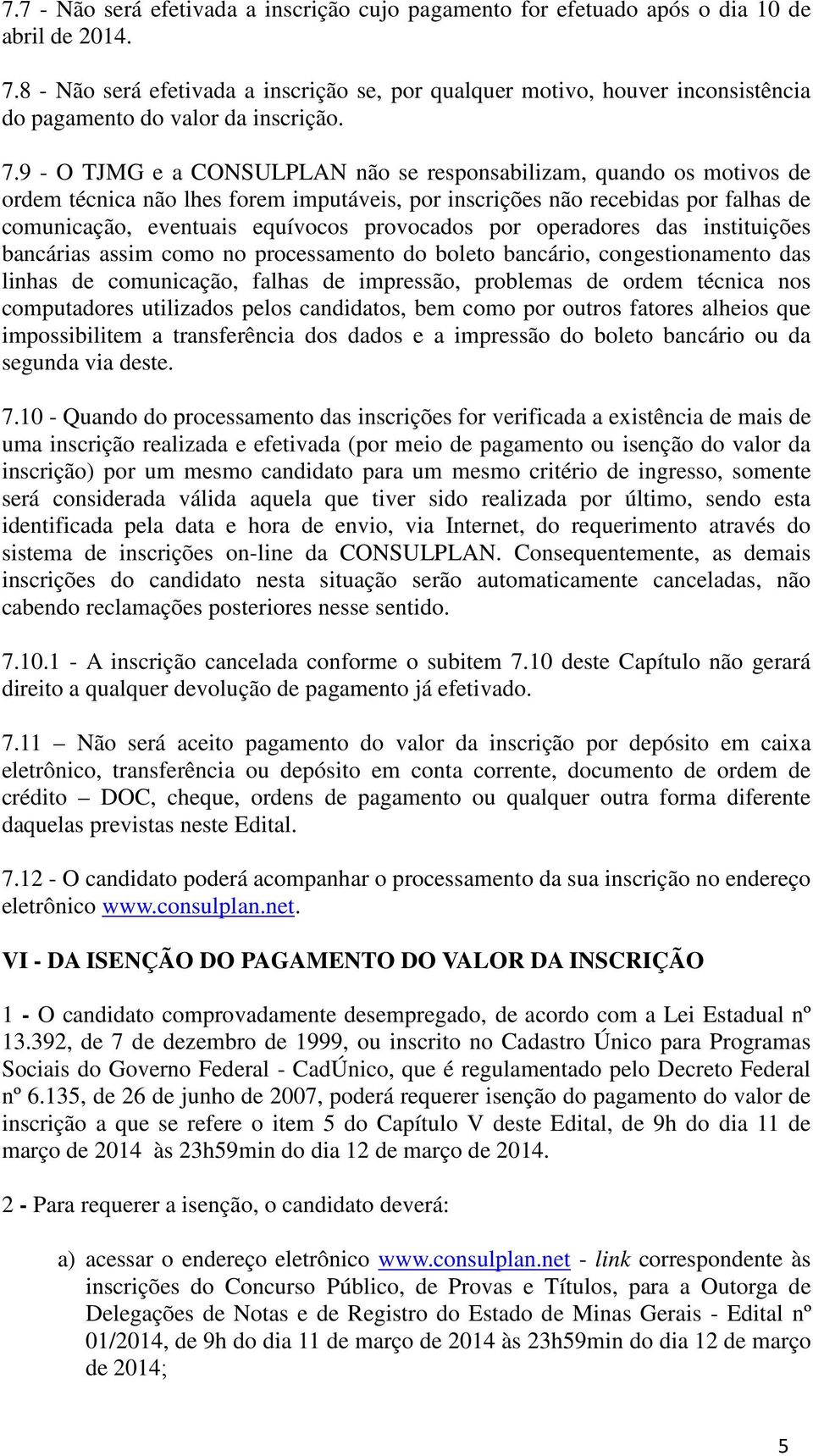 9 - O TJMG e a CONSULPLAN não se responsabilizam, quando os motivos de ordem técnica não lhes forem imputáveis, por inscrições não recebidas por falhas de comunicação, eventuais equívocos provocados