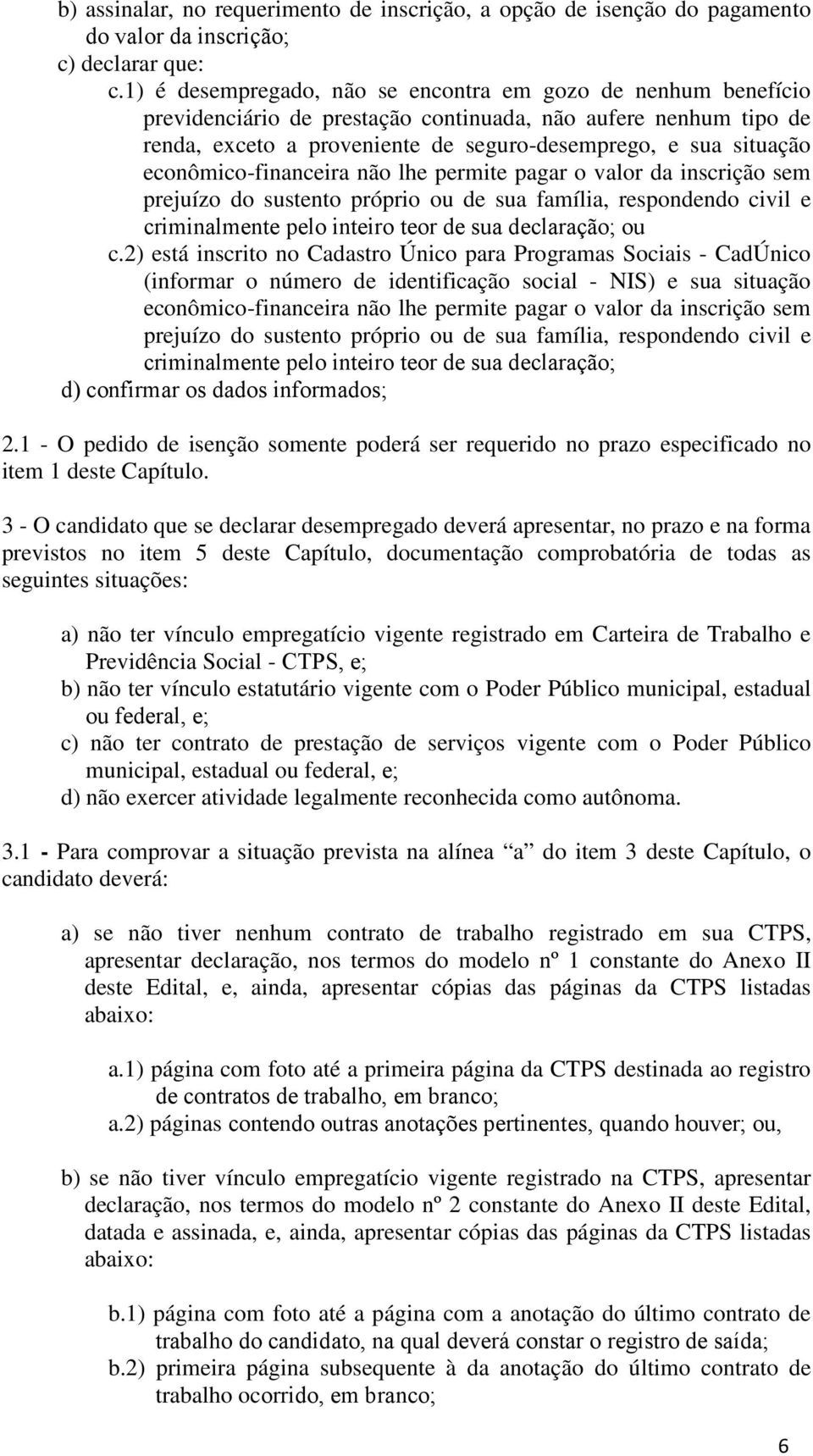 econômico-financeira não lhe permite pagar o valor da inscrição sem prejuízo do sustento próprio ou de sua família, respondendo civil e criminalmente pelo inteiro teor de sua declaração; ou c.