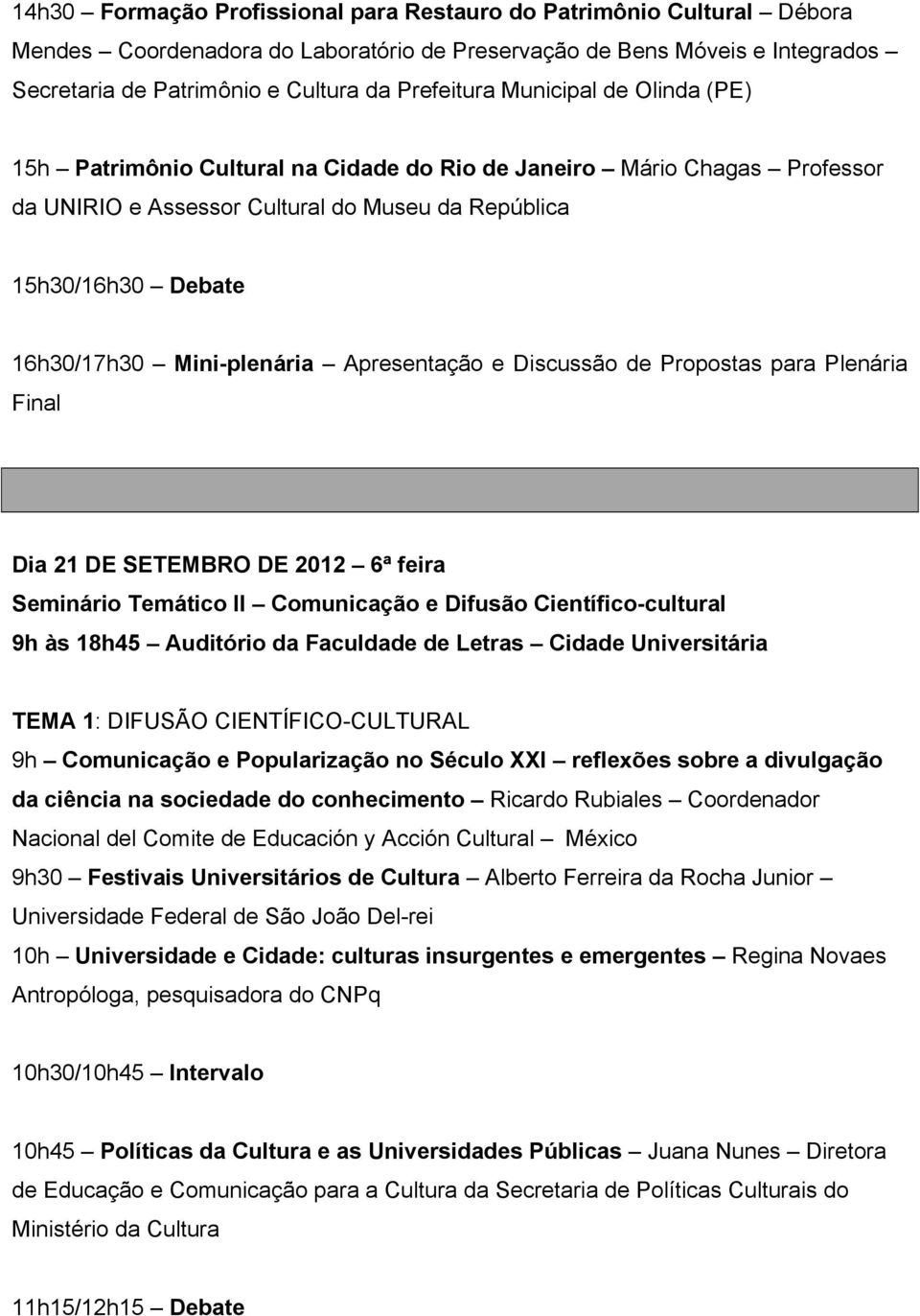 Apresentação e Discussão de Propostas para Plenária Final Dia 21 DE SETEMBRO DE 2012 6ª feira Seminário Temático II Comunicação e Difusão Científico-cultural 9h às 18h45 Auditório da Faculdade de