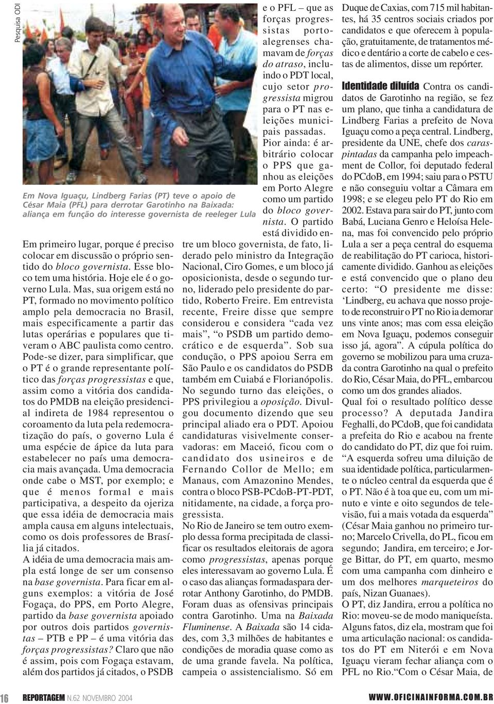 Pode-se dizer, para simplificar, que o PT é o grande representante político das forças progressistas e que, assim como a vitória dos candidatos do PMDB na eleição presidencial indireta de 1984