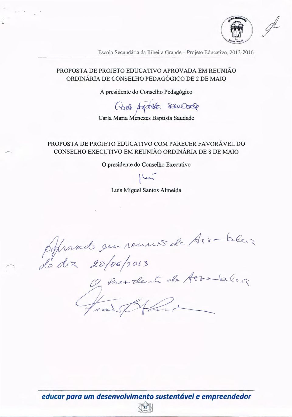 COMPARECER FAVORÁVEL DO CONSELHO EXECUTIVO EM REUNIÃO ORDINÁRIA DE 8 DE MAIO O presidente do Conselho Executivo Luís Miguel Santos