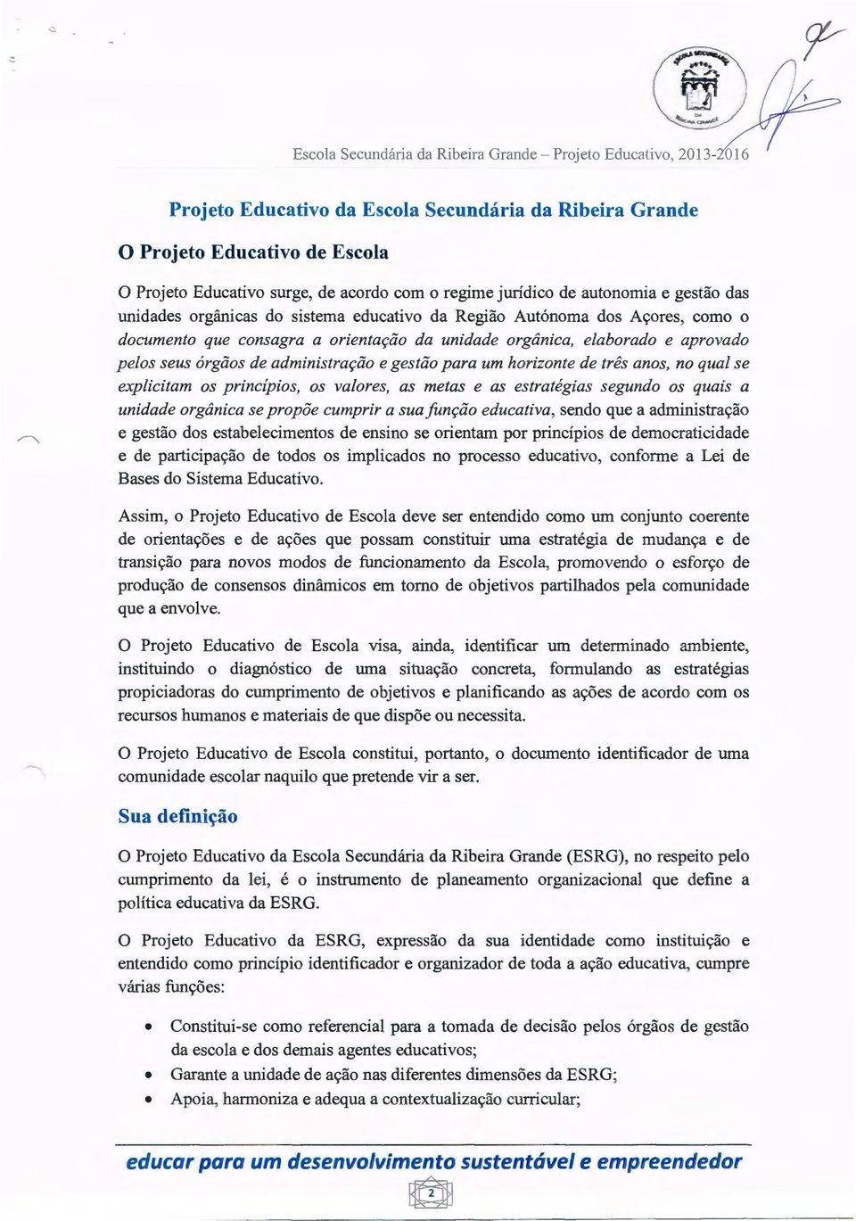 pelos seus órgãos de administração e gestão para um horizonte de três anos, no qual se explicitam os princípios, os valores, as metas e as estratégias segundo os quais a unidade orgânica se propõe