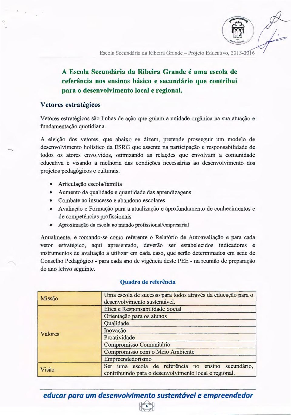 A eleição dos vetores, que abaixo se dizem, pretende prosseguir um modelo de desenvolvimento holístico da ESRG que assente na participação e responsabilidade de todos os atores envolvidos, otimizando