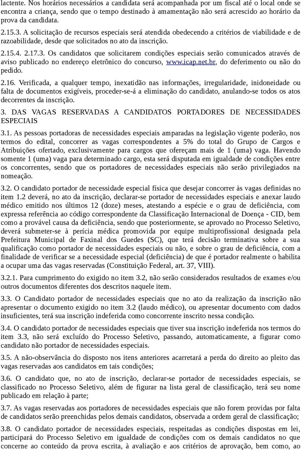 candidata. 2.15.3. A solicitação de recursos especiais será atendida obedecendo a critérios de viabilidade e de razoabilidade, desde que solicitados no ato da inscrição. 2.15.4. 2.17.3. Os candidatos que solicitarem condições especiais serão comunicados através de aviso publicado no endereço eletrônico do concurso, www.