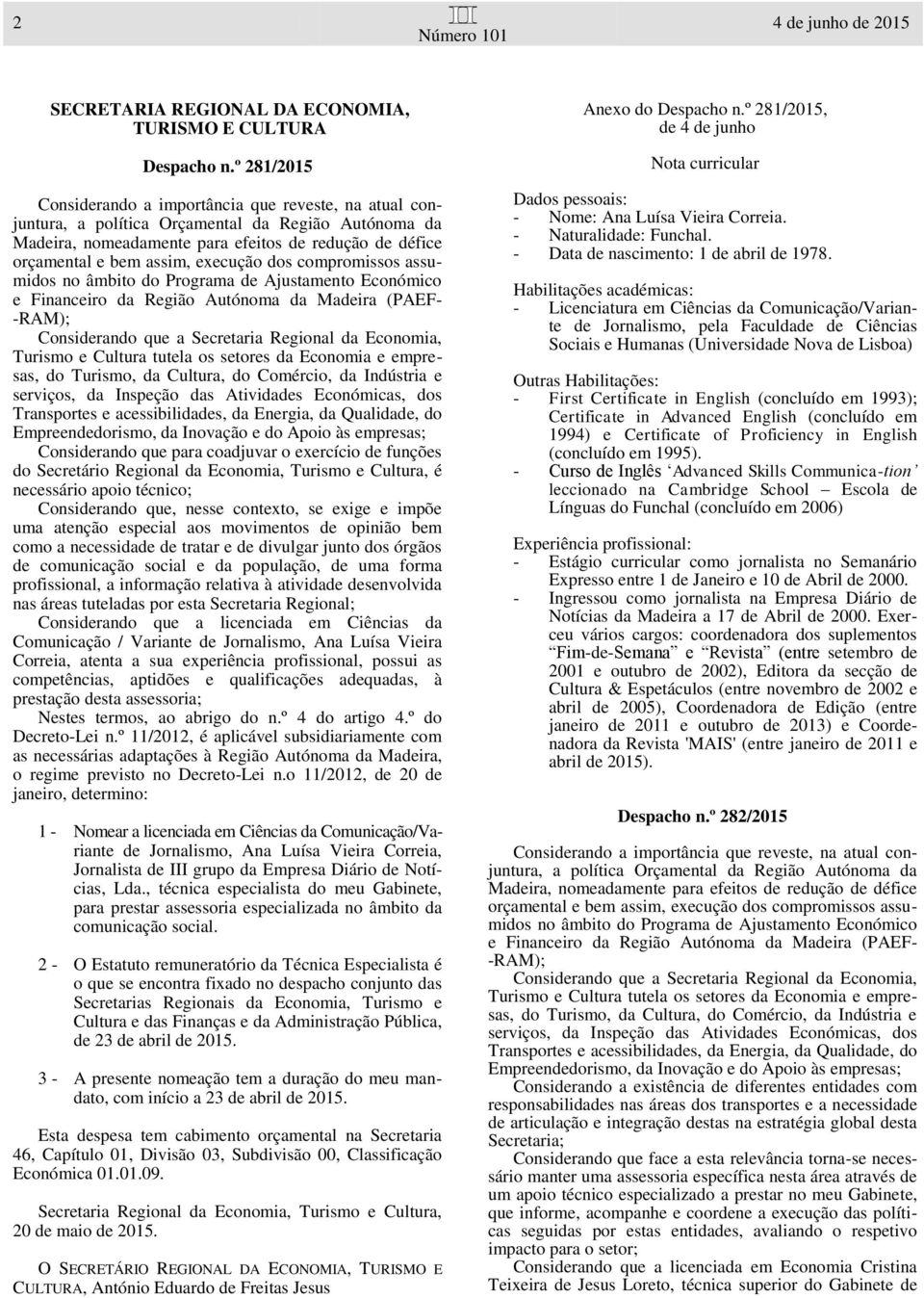 execução dos compromissos assumidos no âmbito do Programa de Ajustamento Económico e Financeiro da Região Autónoma da Madeira (PAEF- -RAM); Considerando que a Secretaria Regional da Economia, Turismo