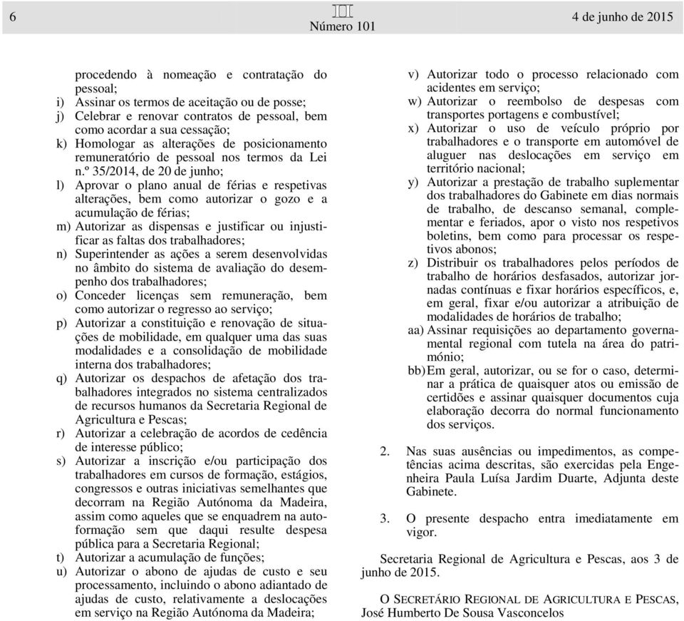 º 35/2014, de 20 de junho; l) Aprovar o plano anual de férias e respetivas alterações, bem como autorizar o gozo e a acumulação de férias; m) Autorizar as dispensas e justificar ou injustificar as