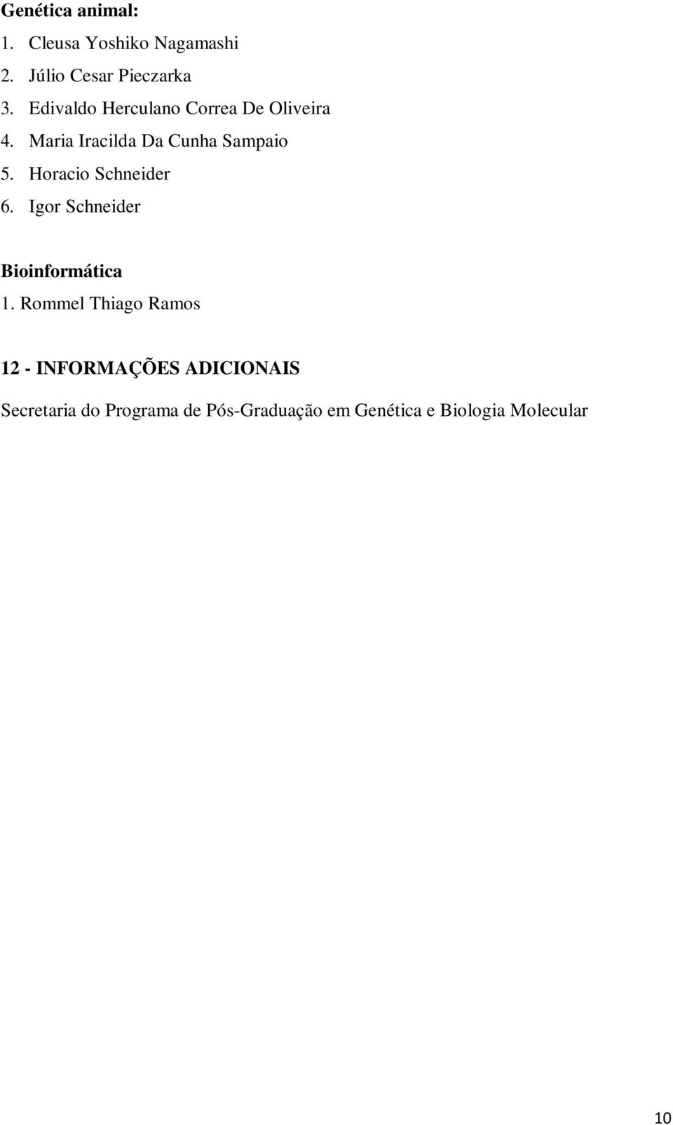 Rommel Thiago Ramos 12 - INFORMAÇÕES ADICIONAIS Secretaria do Programa de Pós-Graduação em Genética e Biologia Molecular PPGBM Instituto de Ciências Biológicas - Universidade Federal do Pará