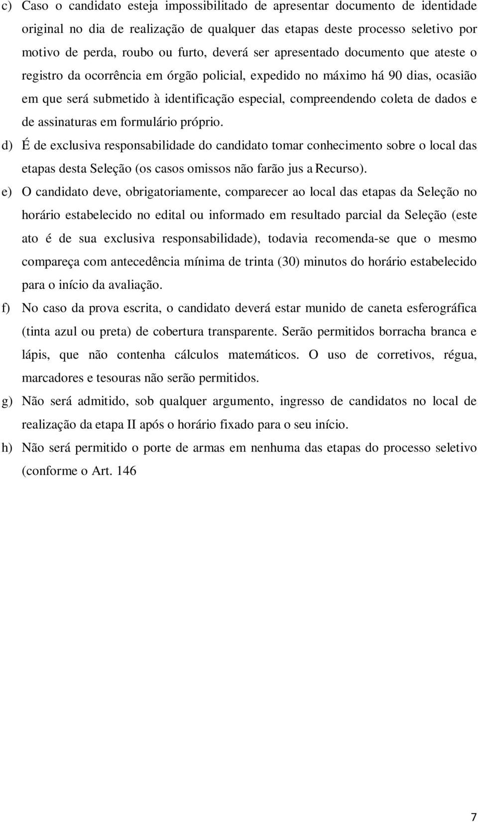 dados e de assinaturas em formulário próprio. d) É de exclusiva responsabilidade do candidato tomar conhecimento sobre o local das etapas desta Seleção (os casos omissos não farão jus a Recurso).