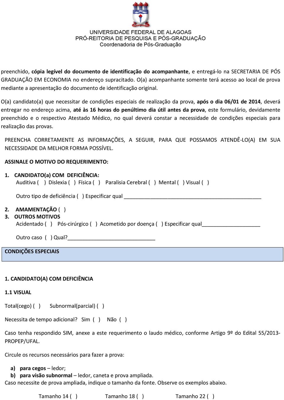 O(a) candidato(a) que necessitar de condições especiais de realização da prova, após o dia 06/01 de 2014, deverá entregar no endereço acima, até às 16 horas do penúltimo dia útil antes da prova, este