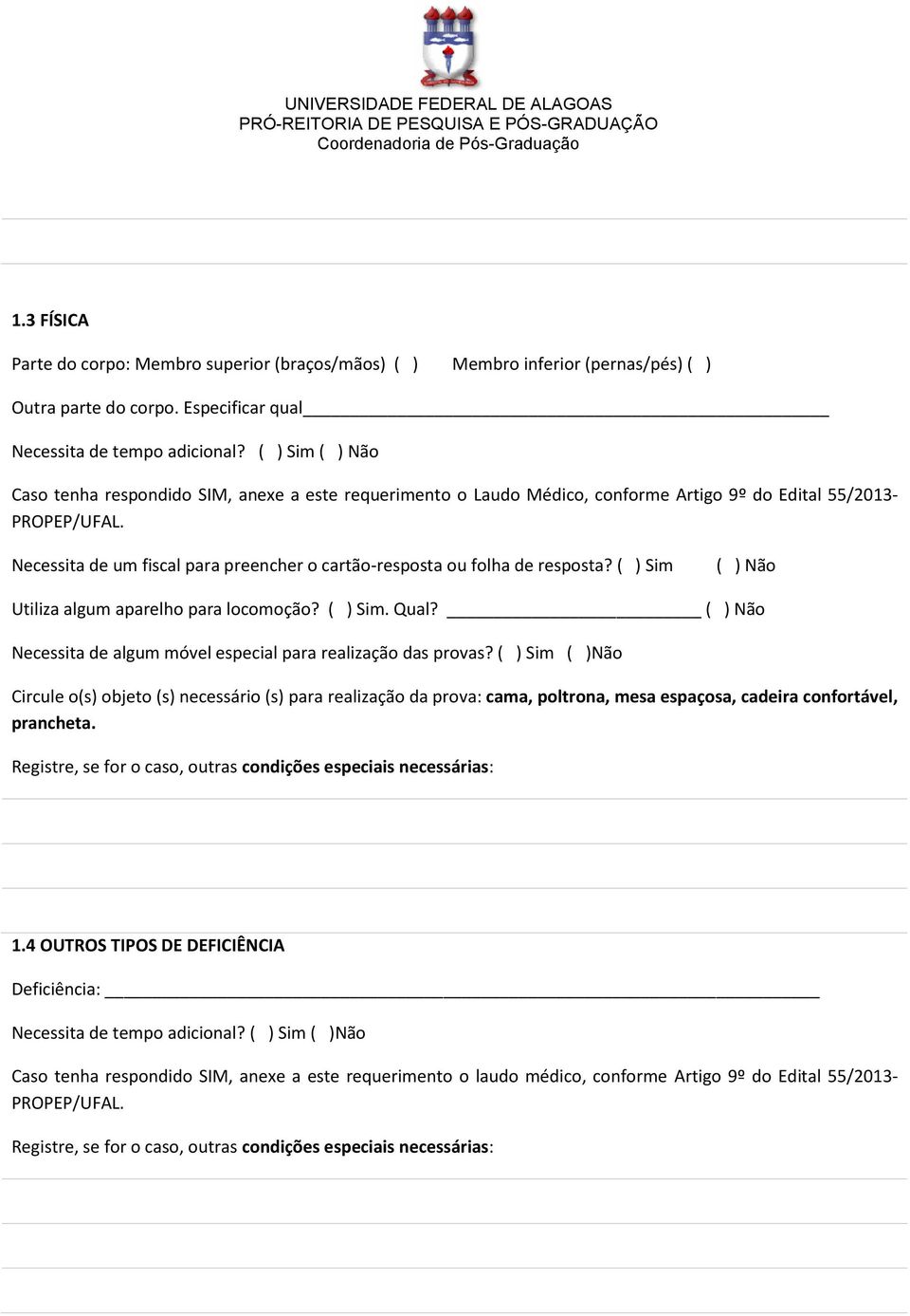 Necessita de um fiscal para preencher o cartão-resposta ou folha de resposta? ( ) Sim ( ) Não Utiliza algum aparelho para locomoção? ( ) Sim. Qual?