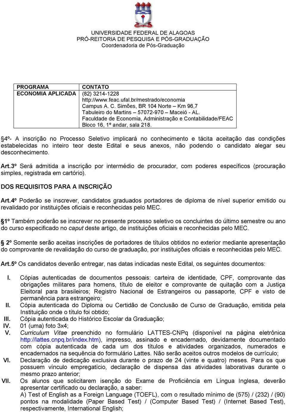 4º- A inscrição no Processo Seletivo implicará no conhecimento e tácita aceitação das condições estabelecidas no inteiro teor deste Edital e seus anexos, não podendo o candidato alegar seu