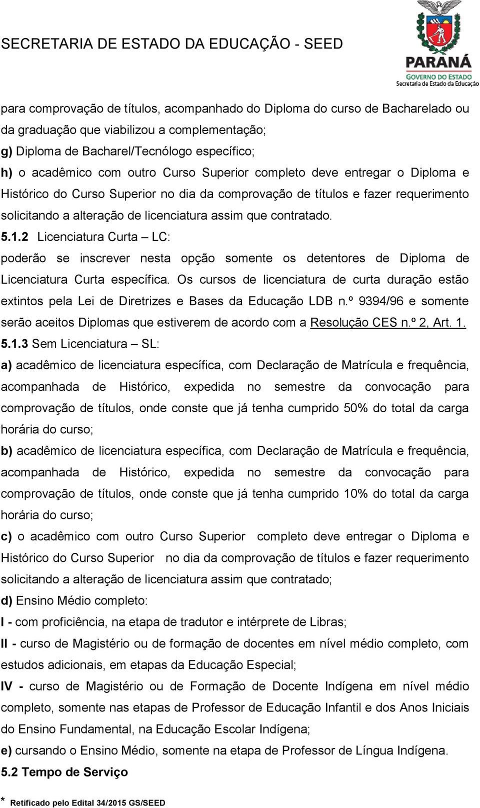 2 Licenciatura Curta LC: poderão se inscrever nesta opção somente os detentores de Diploma de Licenciatura Curta específica.