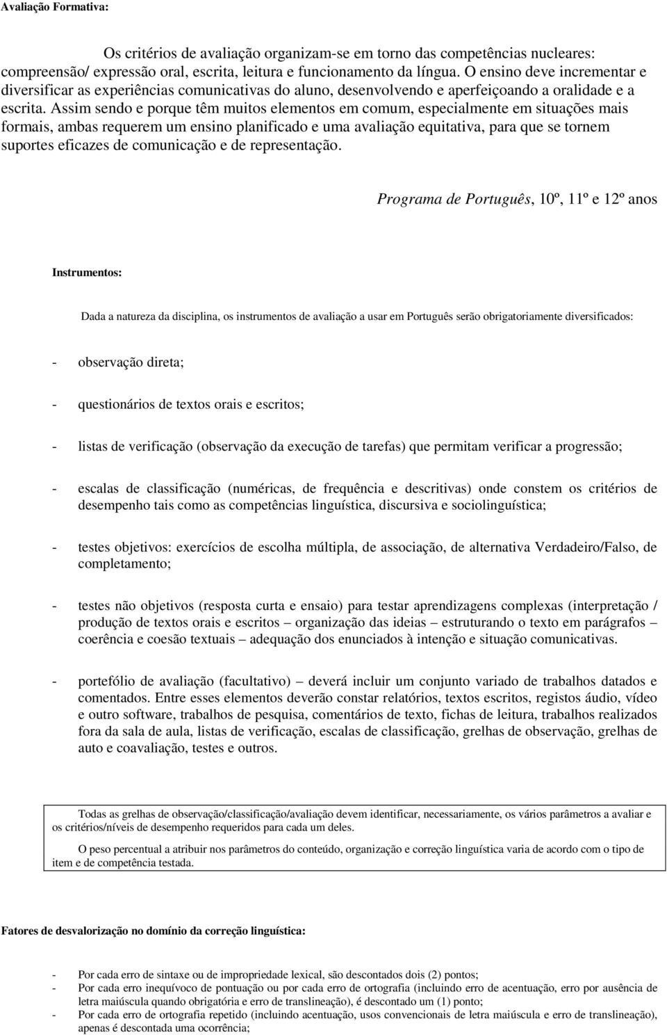 Assim sendo e porque têm muitos elementos em comum, especialmente em situações mais formais, ambas requerem um ensino planificado e uma avaliação equitativa, para que se tornem suportes eficazes de