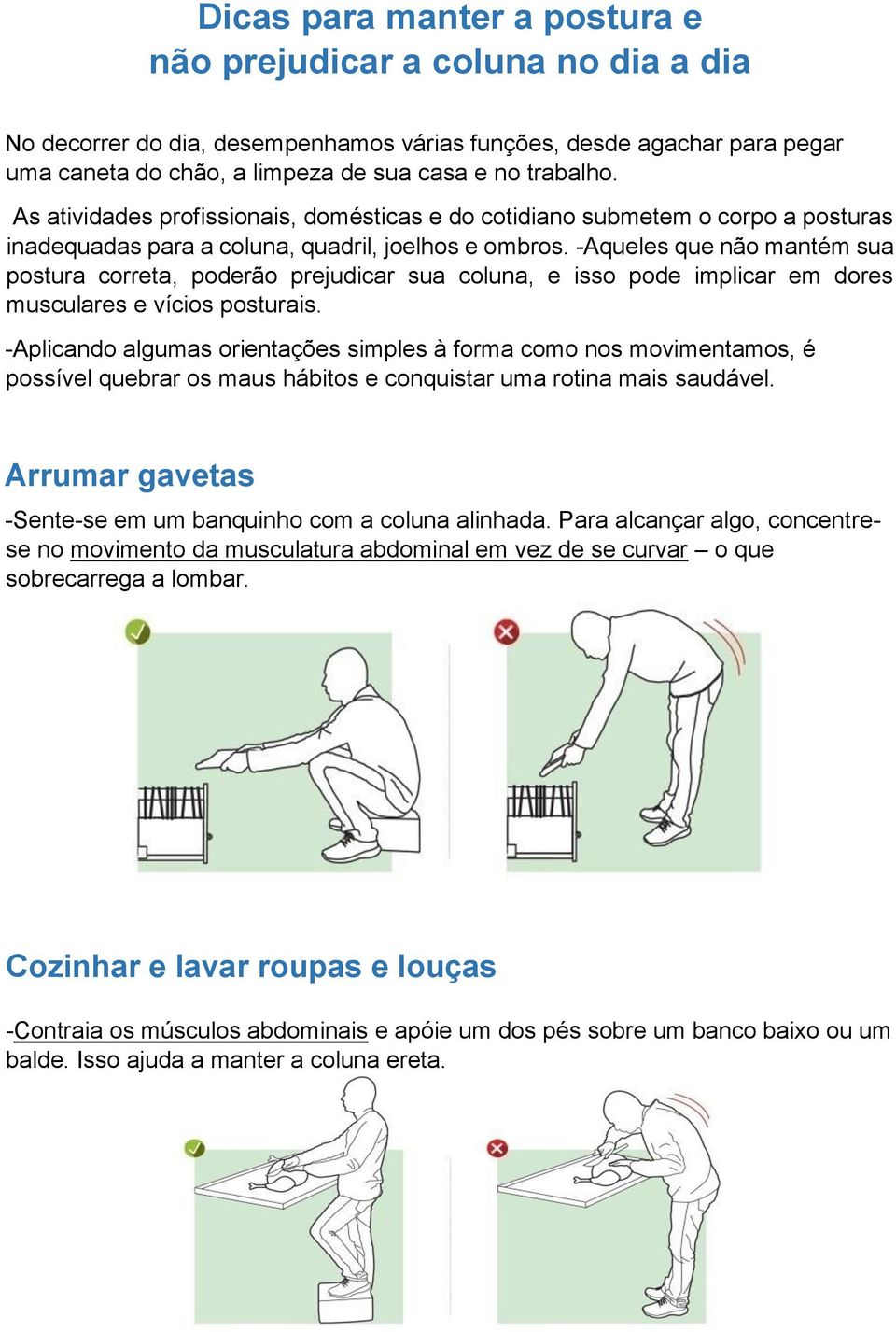 -Aqueles que não mantém sua postura correta, poderão prejudicar sua coluna, e isso pode implicar em dores musculares e vícios posturais.