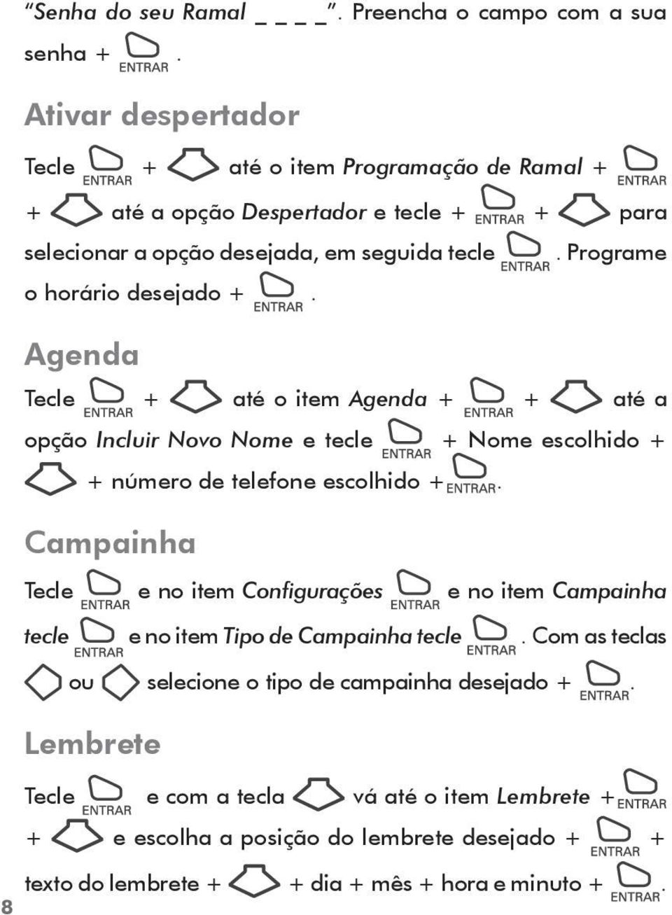 Programe o horário desejado +. Agenda Tecle + até o item Agenda + + até a opção Incluir Novo Nome e tecle + Nome escolhido + + número de telefone escolhido +.