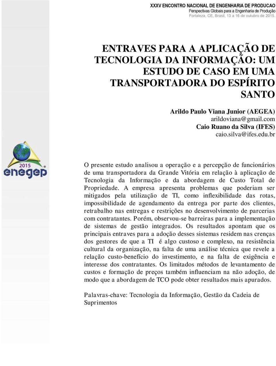 br O presente estudo analisou a operação e a percepção de funcionários de uma transportadora da Grande Vitória em relação à aplicação de Tecnologia da Informação e da abordagem de Custo Total de