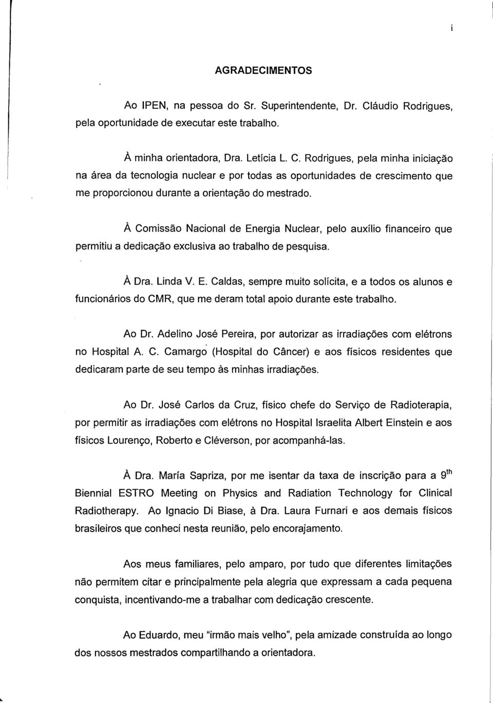 Rodrigues, pela minha iniciação na área da tecnologia nuclear e por todas as oportunidades de crescimento que me proporcionou durante a orientação do mestrado.