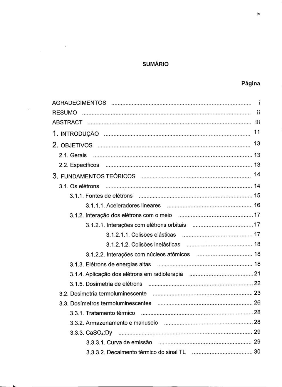 1.3. Elétrons de energias altas 18 3.1.4. Aplicação dos elétrons em radioterapia 21 3.1.5. Dosimetria de elétrons 22 3.2. Dosimetria termoluminescente 23 3.3. Dosímetros termoluminescentes 26 3.3.1. Tratamento térmico 28 3.