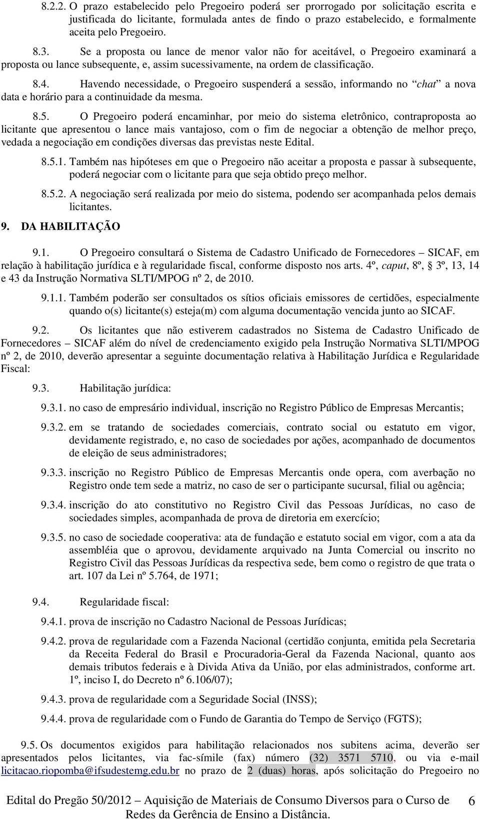 Havendo necessidade, o Pregoeiro suspenderá a sessão, informando no chat a nova data e horário para a continuidade da mesma. 8.5.