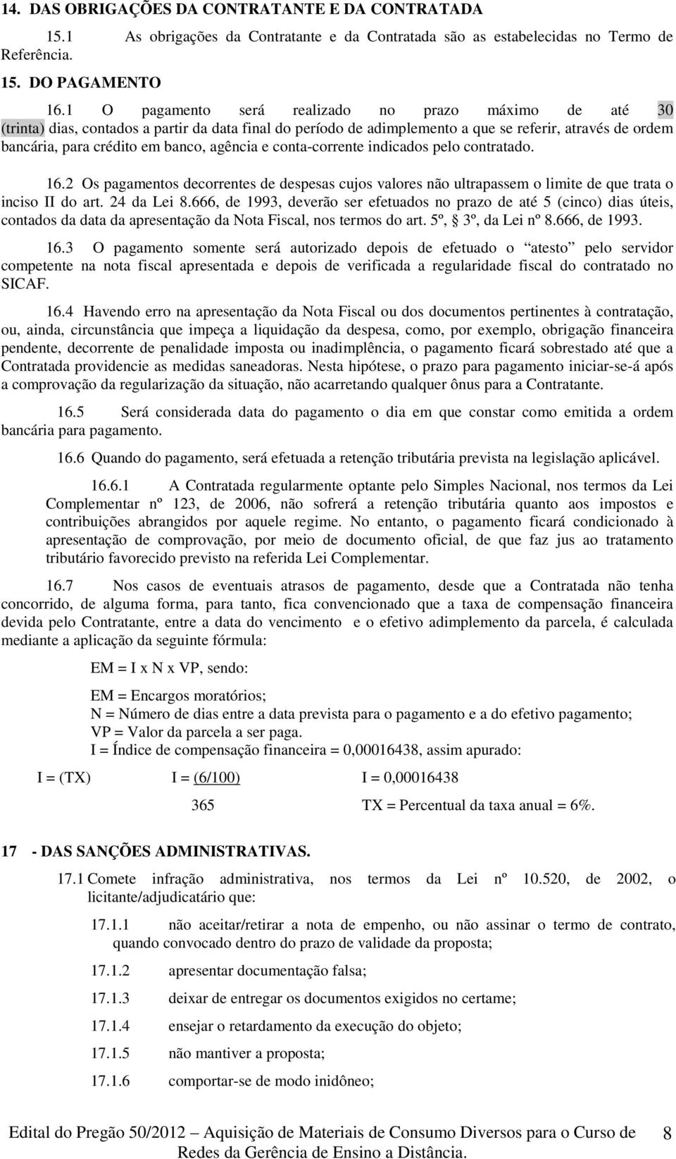 agência e conta-corrente indicados pelo contratado. 16.2 Os pagamentos decorrentes de despesas cujos valores não ultrapassem o limite de que trata o inciso II do art. 24 da Lei 8.