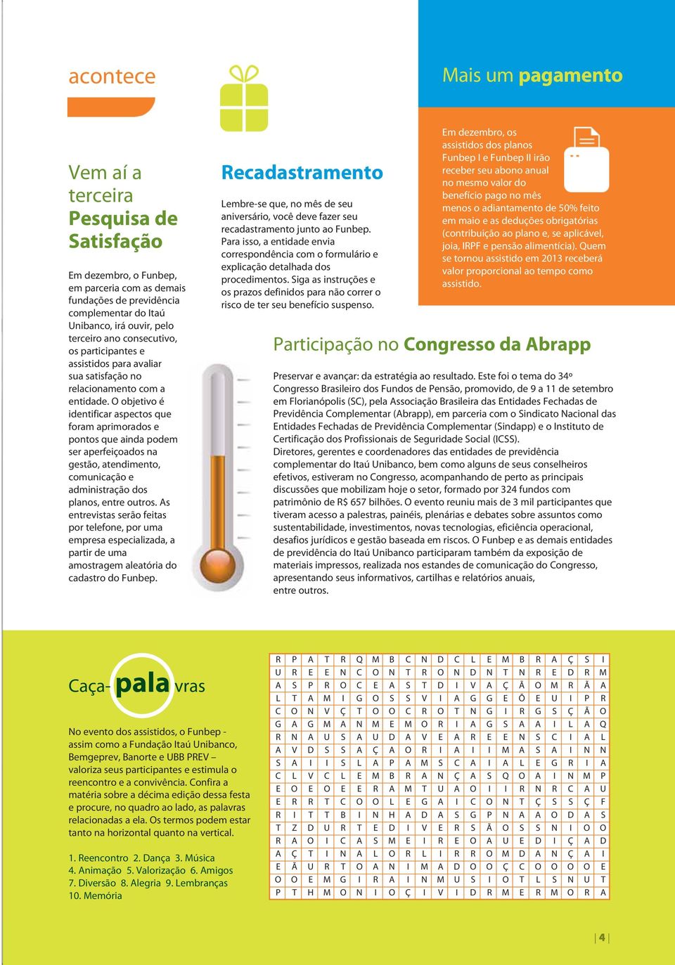 O objetivo é identificar aspectos que foram aprimorados e pontos que ainda podem ser aperfeiçoados na gestão, atendimento, comunicação e administração dos planos, entre outros.