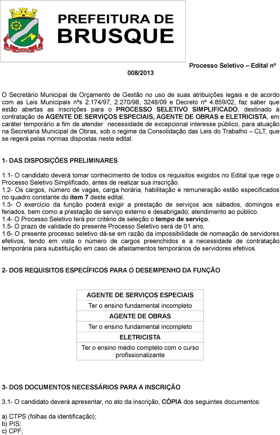 a fim de atender necessidade de excepcional interesse público, para atuação na Secretaria Municipal de Obras, sob o regime da Consolidação das Leis do Trabalho CLT, que se regerá pelas normas