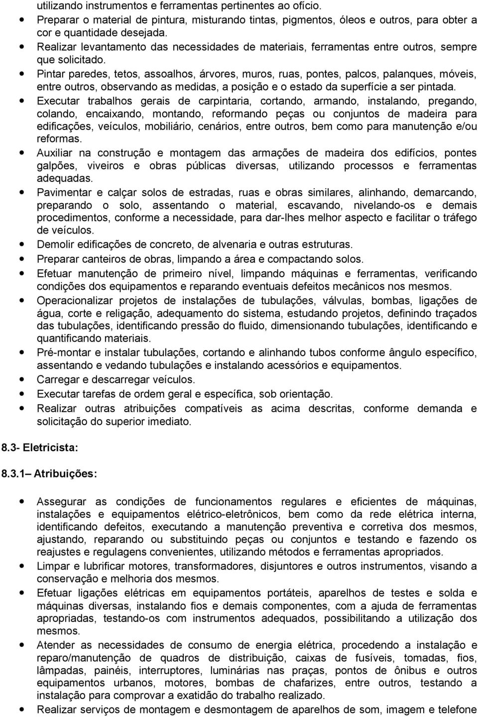 Pintar paredes, tetos, assoalhos, árvores, muros, ruas, pontes, palcos, palanques, móveis, entre outros, observando as medidas, a posição e o estado da superfície a ser pintada.