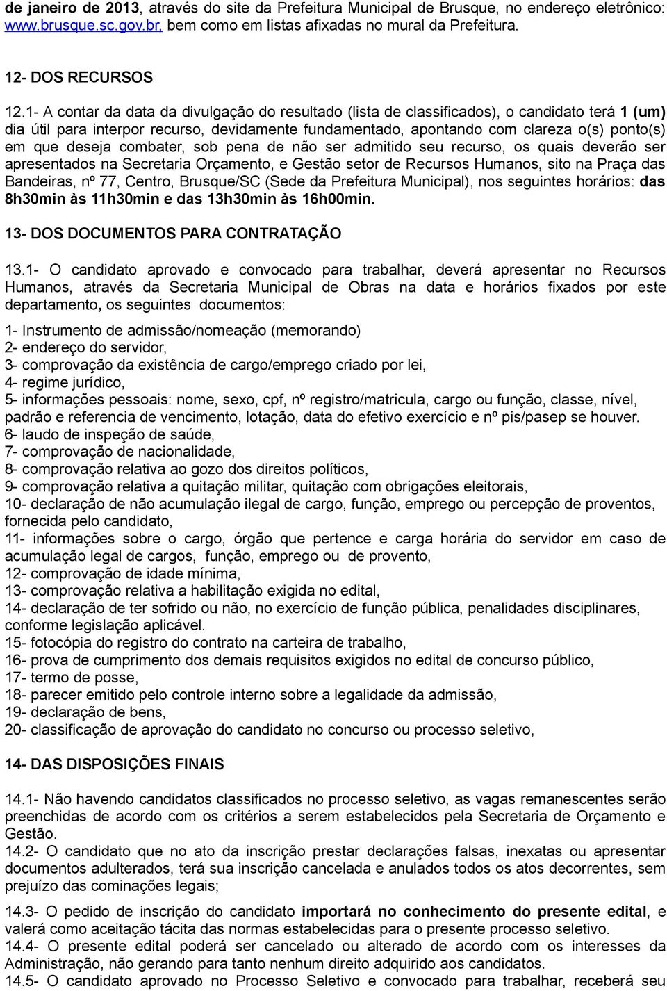 deseja combater, sob pena de não ser admitido seu recurso, os quais deverão ser apresentados na Secretaria Orçamento, e Gestão setor de Recursos Humanos, sito na Praça das Bandeiras, nº 77, Centro,