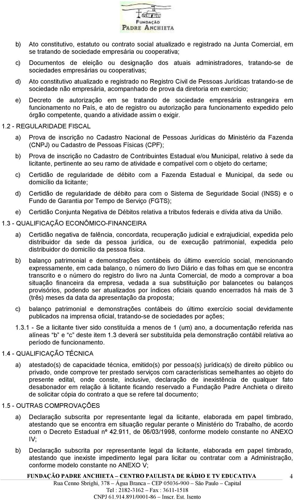 acompanhado de prova da diretoria em exercício; e) Decreto de autorização em se tratando de sociedade empresária estrangeira em funcionamento no País, e ato de registro ou autorização para