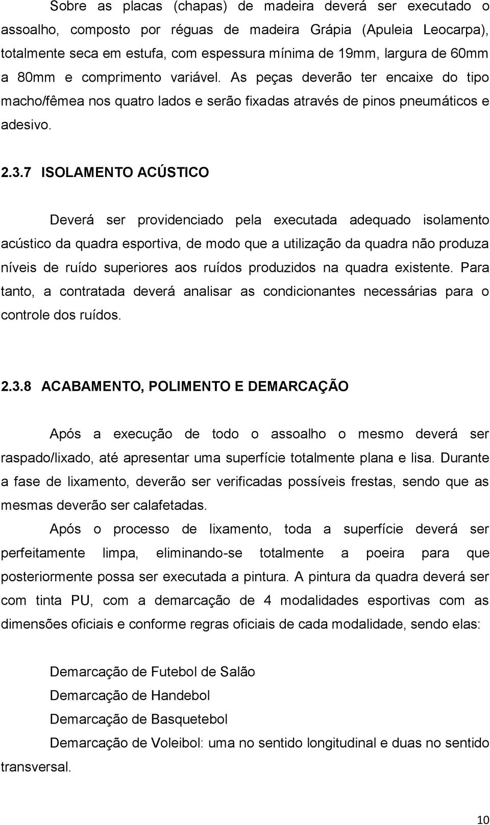 7 ISOLAMENTO ACÚSTICO Deverá ser providenciado pela executada adequado isolamento acústico da quadra esportiva, de modo que a utilização da quadra não produza níveis de ruído superiores aos ruídos