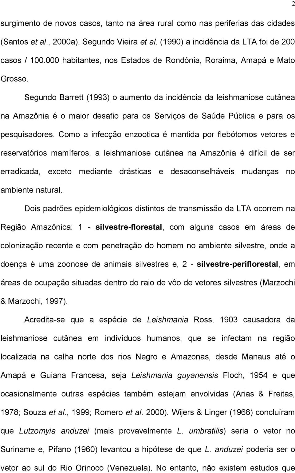 Segundo Barrett (1993) o aumento da incidência da leishmaniose cutânea na Amazônia é o maior desafio para os Serviços de Saúde Pública e para os pesquisadores.