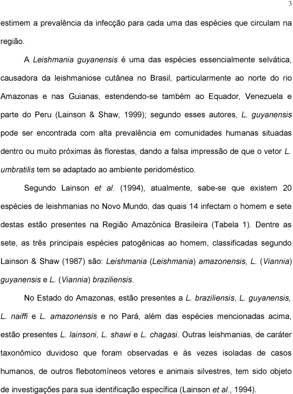 Equador, Venezuela e parte do Peru (Lainson & Shaw, 1999); segundo esses autores, L.