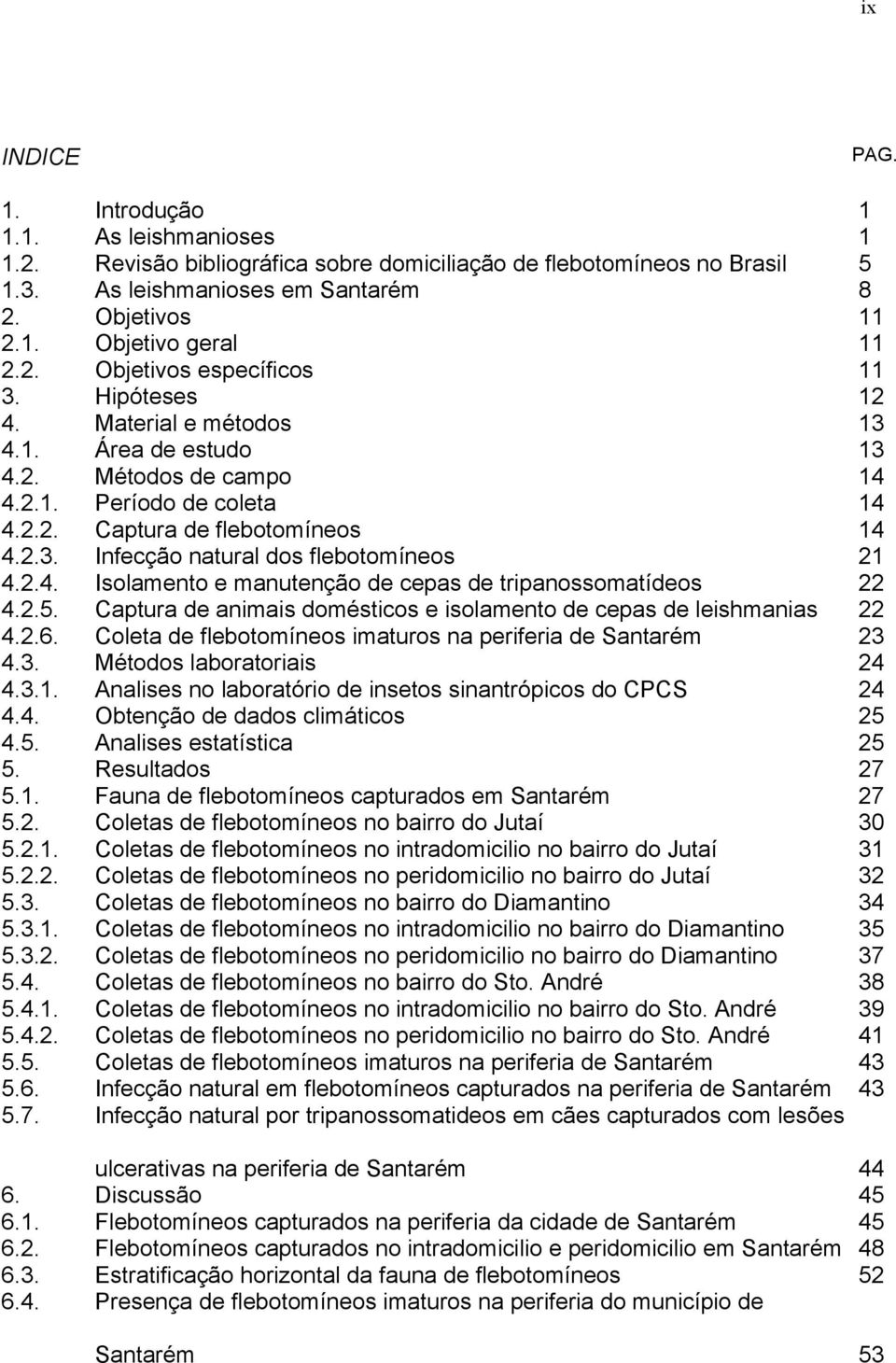 métodos Área de estudo Métodos de campo Período de coleta Captura de flebotomíneos Infecção natural dos flebotomíneos Isolamento e manutenção de cepas de tripanossomatídeos Captura de animais