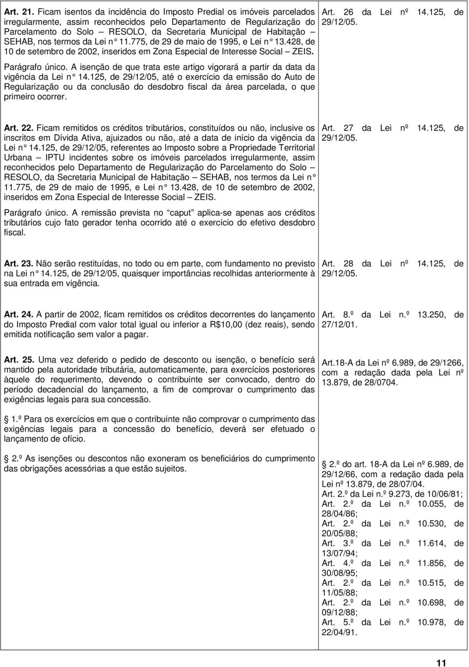 Habitação SEHAB, nos termos da Lei n 11.775, de 29 de maio de 1995, e Lei n 13.428, de 10 de setembro de 2002, inseridos em Zona Especial de Interesse Social ZEIS. Parágrafo único.