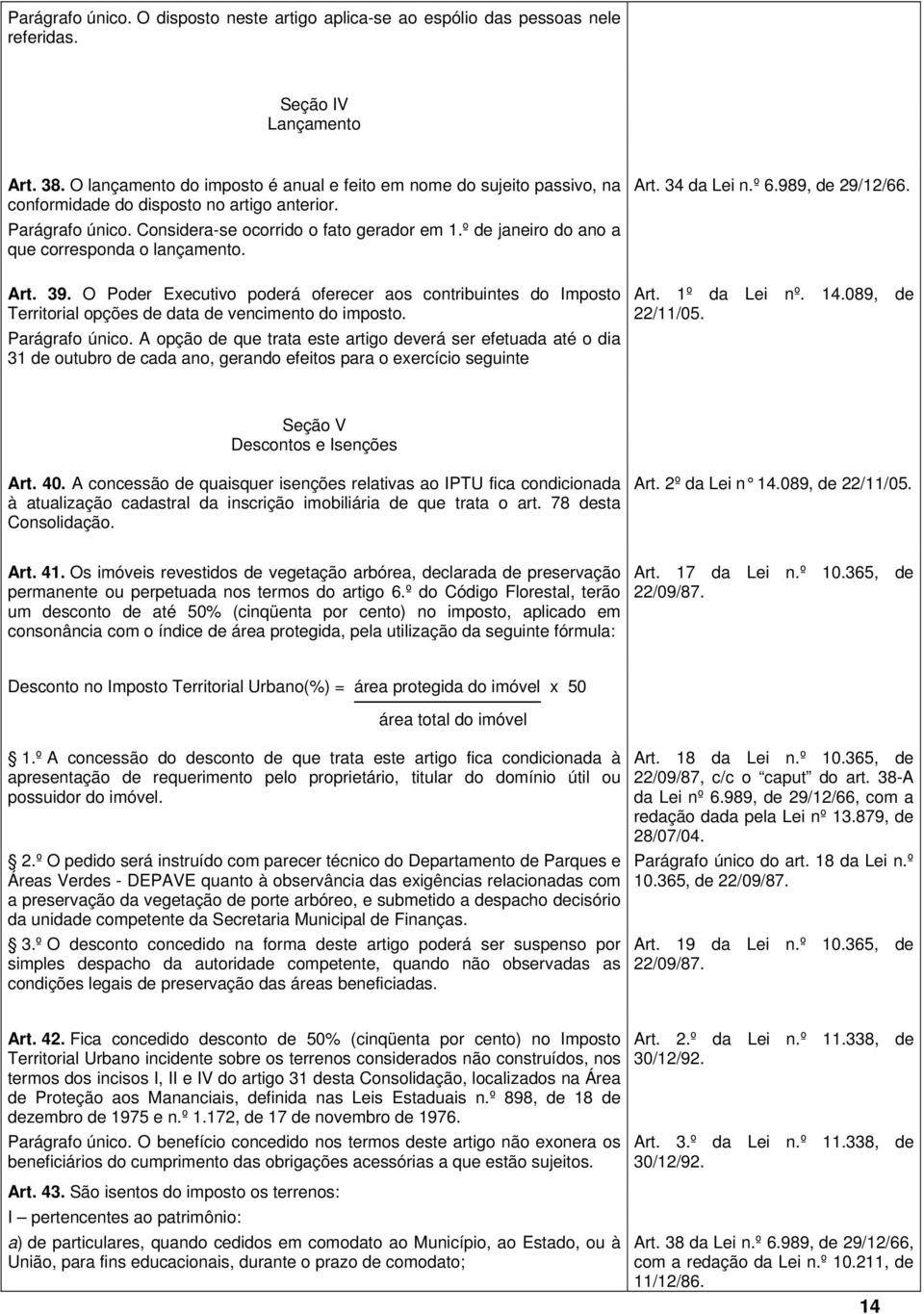 º de janeiro do ano a que corresponda o lançamento. Art. 39. O Poder Executivo poderá oferecer aos contribuintes do Imposto Territorial opções de data de vencimento do imposto. Parágrafo único.