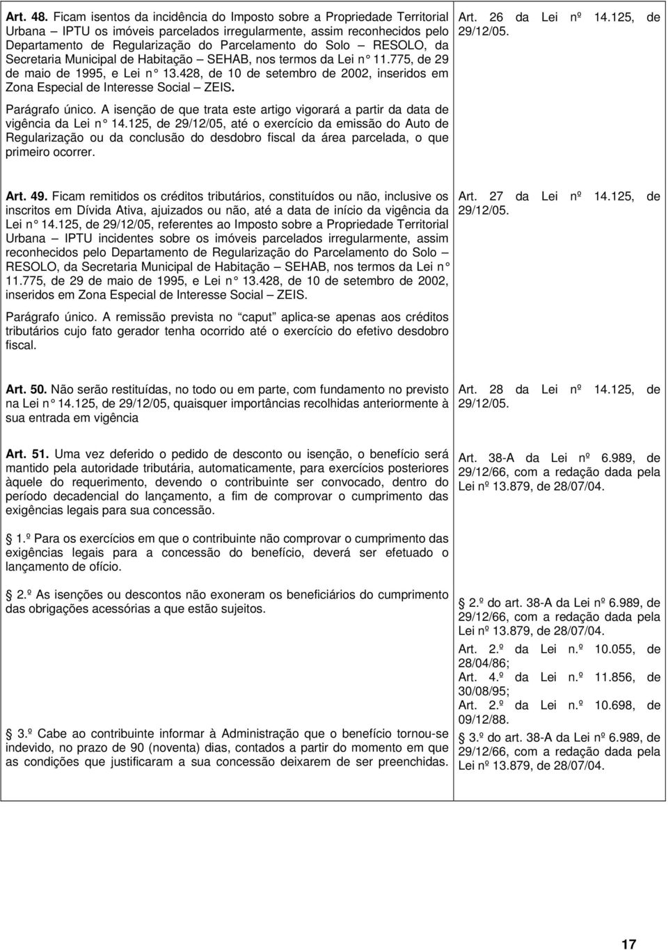 RESOLO, da Secretaria Municipal de Habitação SEHAB, nos termos da Lei n 11.775, de 29 de maio de 1995, e Lei n 13.428, de 10 de setembro de 2002, inseridos em Zona Especial de Interesse Social ZEIS.