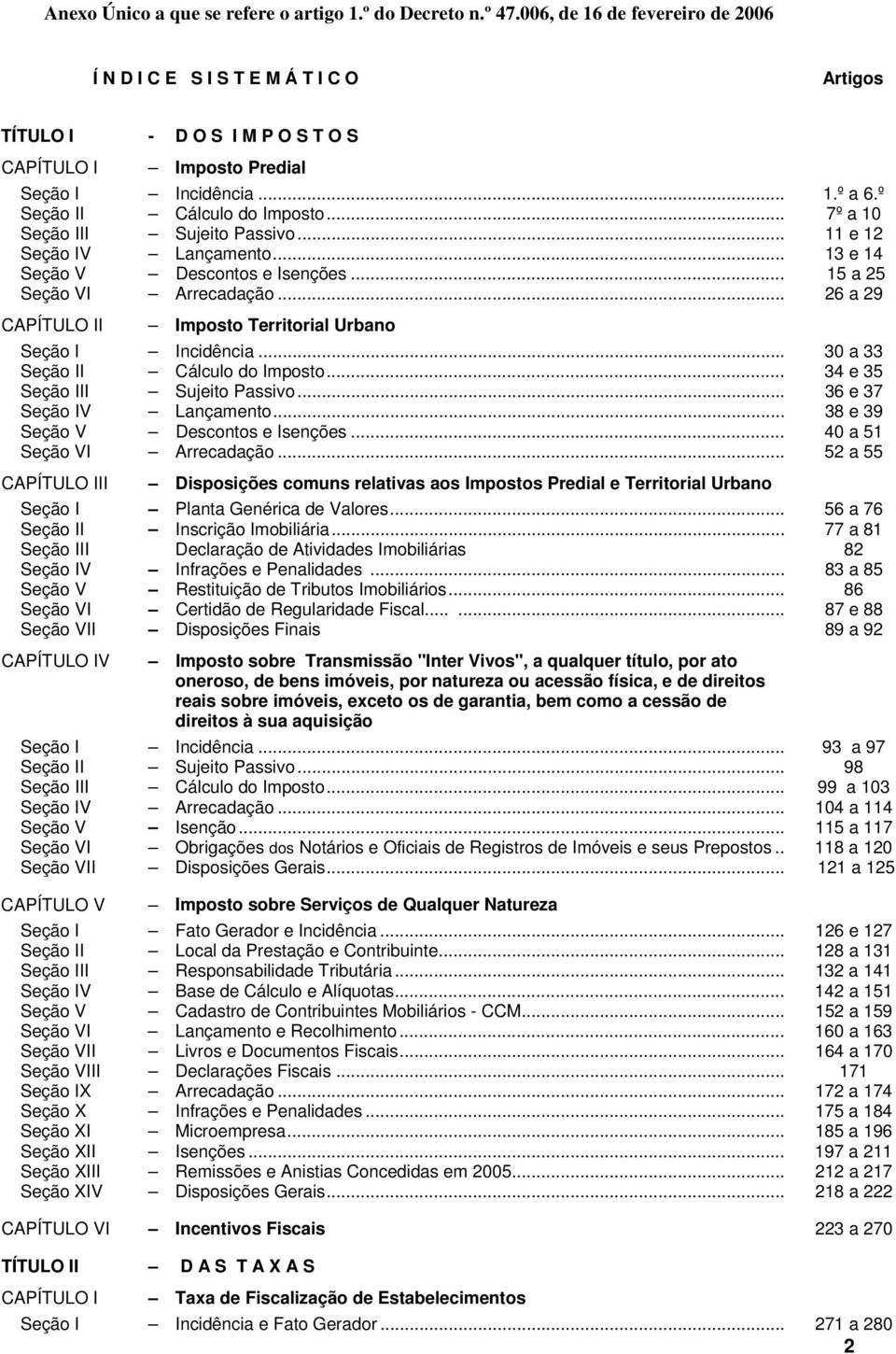 .. 7º a 10 Seção III Sujeito Passivo... 11 e 12 Seção IV Lançamento... 13 e 14 Seção V Descontos e Isenções... 15 a 25 Seção VI Arrecadação.