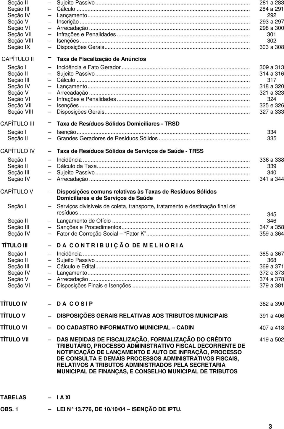 .. 314 a 316 Seção III Cálculo... 317 Seção IV Lançamento... 318 a 320 Seção V Arrecadação... 321 a 323 Seção VI Infrações e Penalidades... 324 Seção VII Isenções.